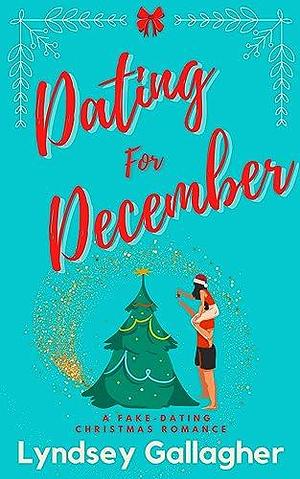 Dating For December: A steamy, fake-dating, single-dad romance with ALL the festive feels! by Lyndsey Gallagher, Lyndsey Gallagher