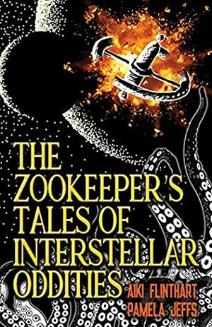 The Zookeeper's Tales of Interstellar Oddities by Aiki Flinthart, Pamela Jeffs