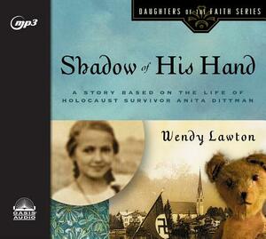 Shadow of His Hand: A Story Based on Holocaust Survivor Anita Dittman by Wendy Lawton