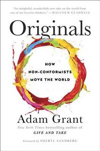 Originals: How Non-Conformists Move the World by Adam M. Grant