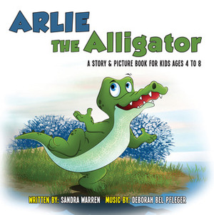 Arlie the Alligator: A Story and Picture Book for Kids Ages 4 to 8. (E-book) by Sandra Warren, Deborah Bel Pfleger, Ozzy Esha