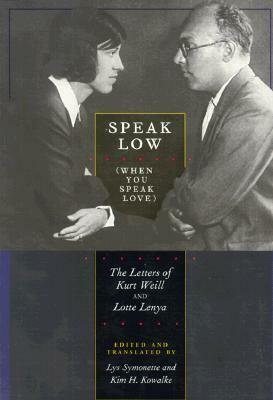 Speak Low (When You Speak Love): The Letters of Kurt Weill and Lotte Lenya by Lotte Lenya, Kurt Weill