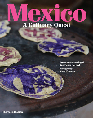 Mexico: A Culinary Quest by Ana Paula Gerard, Hossein Amirsadeghi