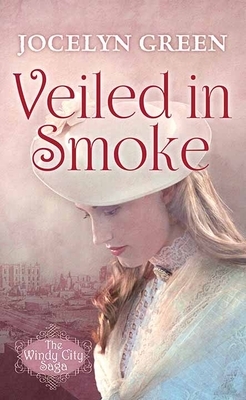 Veiled in Smoke: The Windy City Saga by Jocelyn Green