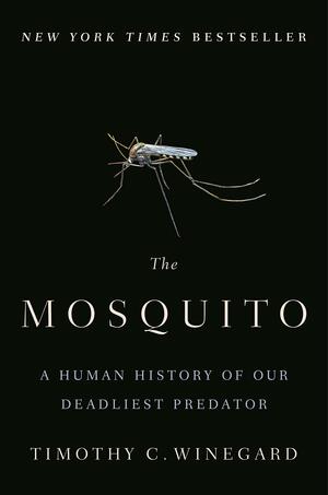 The Mosquito: A Human History of Our Deadliest Predator by Timothy C. Winegard