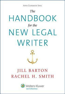 The Handbook for the New Legal Writer by Jill Barton, Rachel H. Smith