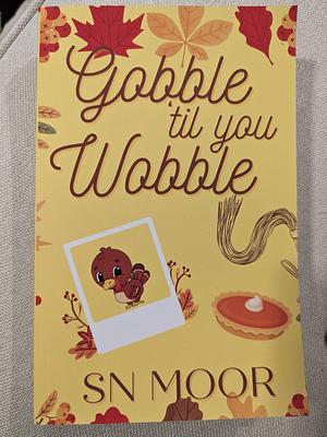 Gobble ‘til you Wobble by SN Moor
