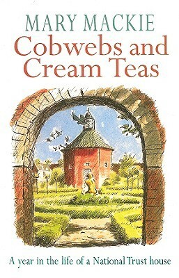 Cobwebs and Cream Teas: A Year in the Life of a National Trust House by Mary MacKie