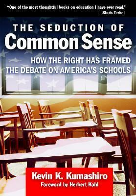 The Seduction of Common Sense: How the Right Has Framed the Debate of America's Schools by Kevin K. Kumashiro