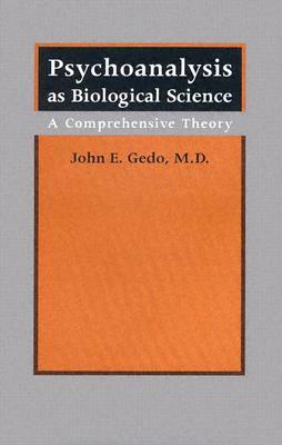 Psychoanalysis as Biological Science: A Comprehensive Theory by John E. Gedo