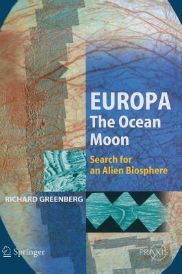 Europa - The Ocean Moon: Search for an Alien Biosphere by Richard Greenberg