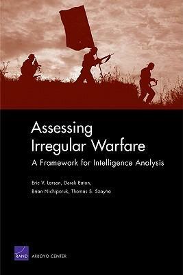 Assessing Irregular Warfare: A Framework for Intelligence Analysis by Eric Larson