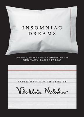 Insomniac Dreams: Experiments with Time by Vladimir Nabokov by Vladimir Nabokov, Gennady Barabtarlo