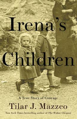 Irena's Children: The Extraordinary Story of the Woman Who Saved 2,500 Children from the Warsaw Ghetto by Tilar J. Mazzeo