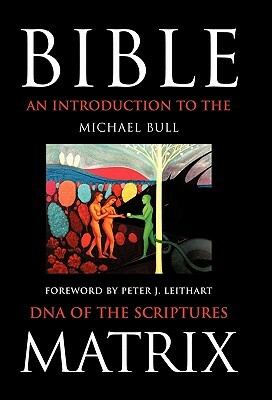 Bible Matrix: An Introduction to the DNA of the Scriptures by Michael Bull, Bull Michael Bull