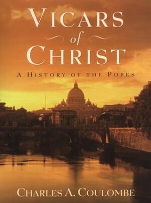 Vicars of Christ: A History of the Popes by Charles A. Coulombe