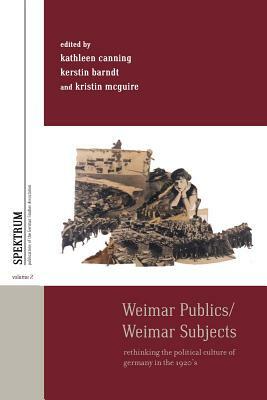 Weimar Publics/Weimar Subjects: Rethinking the Political Culture of Germany in the 1920s by 