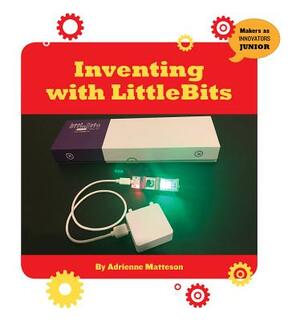 Inventing with Littlebits by Adrienne Matteson