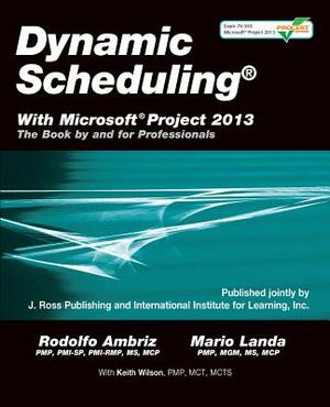 Dynamic Scheduling(r) with Microsoft(r) Project 2013: The Book by and for Professionals by Mario Landa, Rodolfo Ambriz