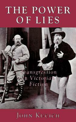 The Power of Lies: Transgression, Class, and Gender in Victorian Fiction by John Kucich