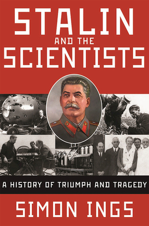 Stalin and the Scientists: A History of Triumph and Tragedy, 1905-1953 by Simon Ings