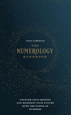 The Numerology Handbook: Uncover your Destiny and Manifest Your Future with the Power of Numbers by Tania Gabrielle