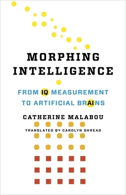 Morphing Intelligence: From IQ Measurement to Artificial Brains by Catherine Malabou