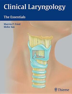 Clinical Laryngology: The Essentials by Marvin P. Fried, Melin Tan-Geller