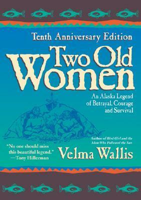 Two Old Women: An Alaskan Legend of Betrayal, Courage and Survival by Velma Wallis, James Grant