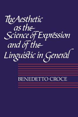 The Aesthetic as the Science of Expression and of the Linguistic in General, Part 1, Theory by Benedetto Croce