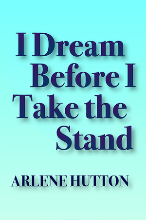 I Dream Before I Take the Stand by Arlene Hutton