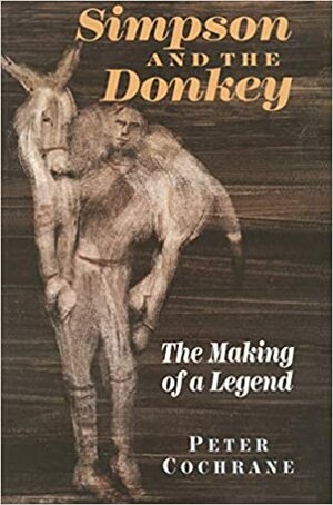 Simpson And The Donkey: The Making Of A Legend by Peter Cochrane