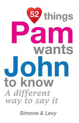 52 Things Pam Wants John To Know: A Different Way To Say It by Levy, J. L. Leyva, Simone