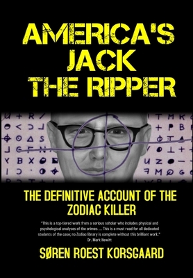 America's Jack The Ripper: The Definitive Account of the Zodiac Killer by Søren Roest Korsgaard