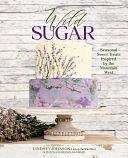 Wild Sugar: Seasonal Sweet Treats Inspired by the Mountain West by Chase Reynolds Ewald, Lindsey Johnson