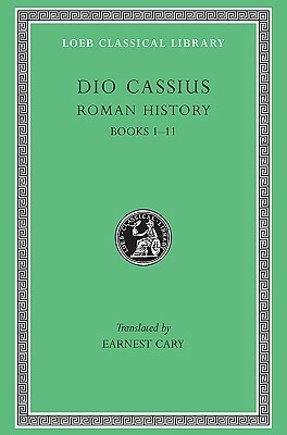 Roman History, Volume 1 of 9, Books 1-11 by Earnest Cary, Cassius Dio