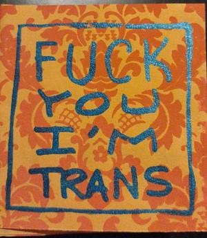 Fuck You I'm Trans by Kori Michele