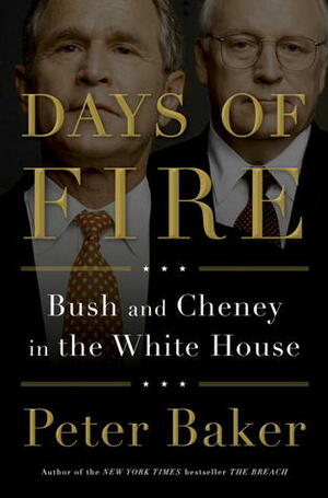 Days of Fire: Bush and Cheney in the White House by Peter Baker