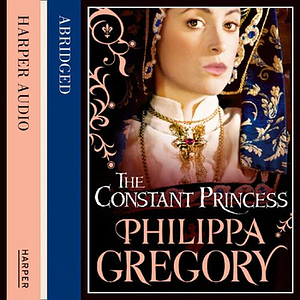 The Constant Princess [Abridged] by Philippa Gregory