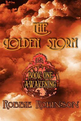 The Golden Storm Book I: Awakening by Robbie Robinson