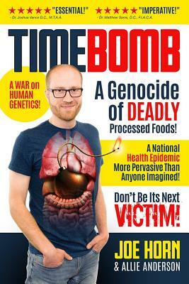Timebomb: A Genocide of Deadly Processed Foods! a National Health Epidemic More Pervasive Than Anyone Imagined... Don't Be Its N by Allie Anderson, Joe Horn