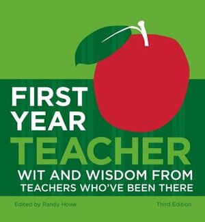 First Year Teacher: Wit and Wisdom from Teachers Who'\x80ve Been There by Randy Howe