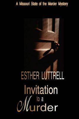 Invitation to a Murder: A Missouri State of the Murder Mystery by Esther Luttrell