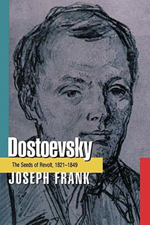 Dostoevsky: The Seeds of Revolt, 1821–1849 by Joseph Frank