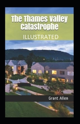 The Thames Valley Catastrophe Illustrated by Grant Allen