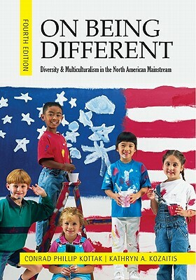 On Being Different: Diversity and Multiculturalism in the North American Mainstream by Kathryn A. Kozaitis, Conrad Phillip Kottak