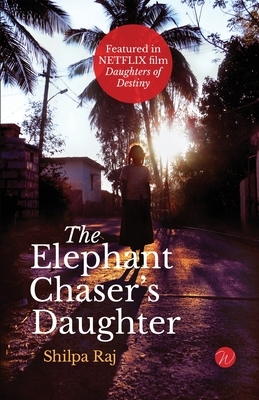 The Elephant Chaser's Daughter by Shilpa Raj