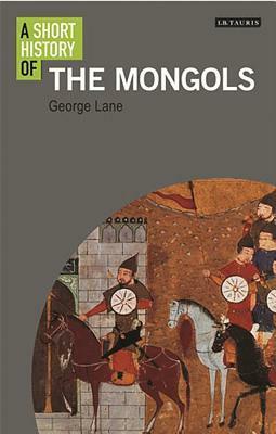 A Short History of the Mongols by George Lane