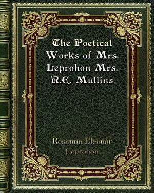 The Poetical Works of Mrs. Leprohon Mrs. R. E. Mullins by Rosanna Eleanor Leprohon
