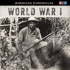 NPR American Chronicles: WWI by Npr (National Public Radio)